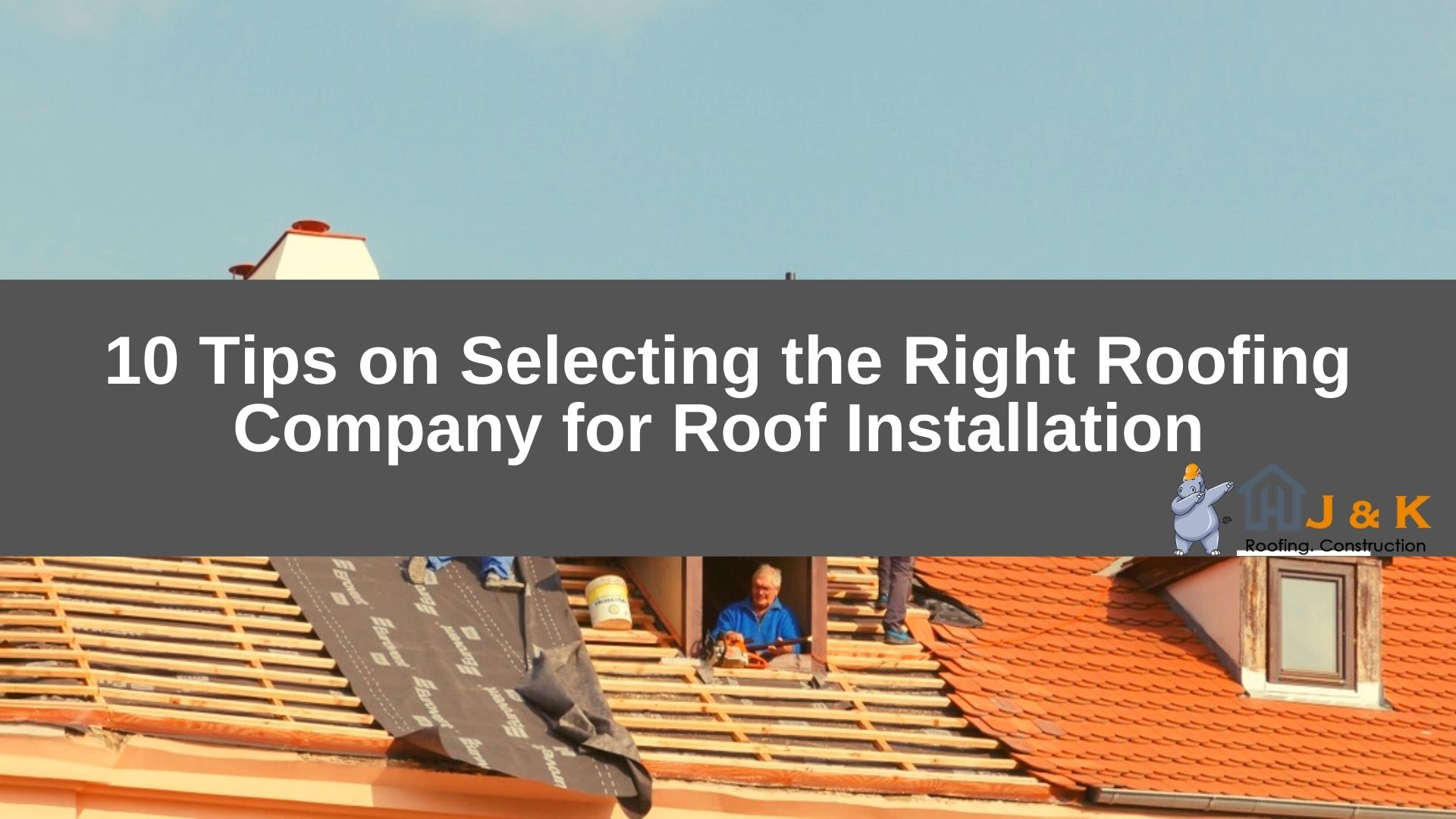 10 Tips on Selecting the Right Roofing Company for Roof Installation